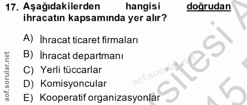 17. soru: Aşağıdakilerden hangisi doğrudan ihracatın kapsamında yer alır? A) İhracat ticaret firmaları B) ihracat departmanı ci…