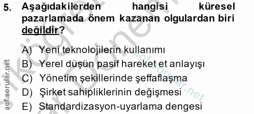 5. soru: Aşağıdakilerden hangisi küresel pazarlamada önem kazanan olgulardan biri değildir? A) Yeni teknolojilerin kullanımı B…