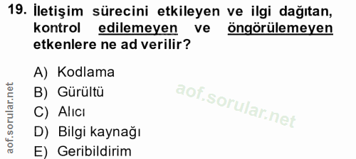 19. soru: İletişim sürecini etkileyen ve ilgi dağıtan, kontrol edilemeyen ve öngörülemeyen etkenlere ne ad verilir? A) Kodlama…