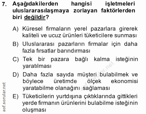 7. soru: Aşağıdakilerden hangisi işletmeleri uluslararasılaşmaya zorlayan faktörlerden biri değildir? A) Küresel firmaların ye…