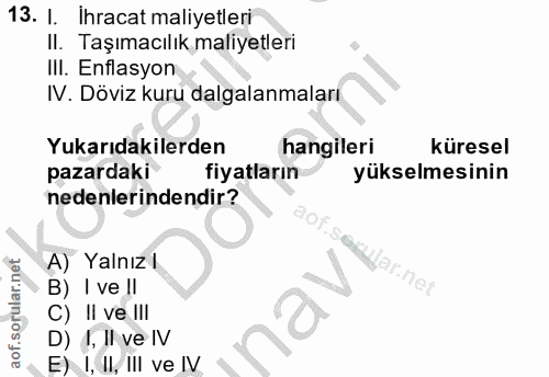 13. soru: I. Ihracat maliyetleri II. Taşımacılık maliyetleri IlI. Enflasyon N. Döviz kuru dalgalanmaları Yukarıdakilerden hangi…