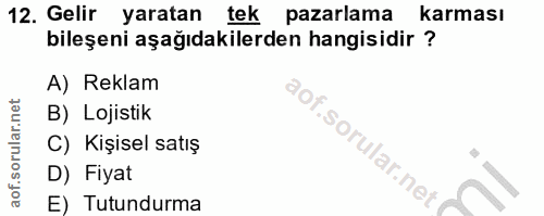 12. soru: Gelir yaratan tek pazarlama karması bileşeni aşağıdakilerden hangisidir ? A) Reklam B) Lojistik C) Kişisel satış D) F…