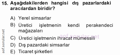 15. soru: Aşağıdakilerden hangisi dış pazarlardaki aracılardan biridir? A) Yerel simarlar B) Üretici işletmenin kendi perakende…