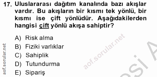 17. soru: Uluslararası dağıtım kanalında bazı akışlar vardır. Bu akışların bir kısmı tek yönlü, bir kısmı ise çift yönlüdür. Aş…