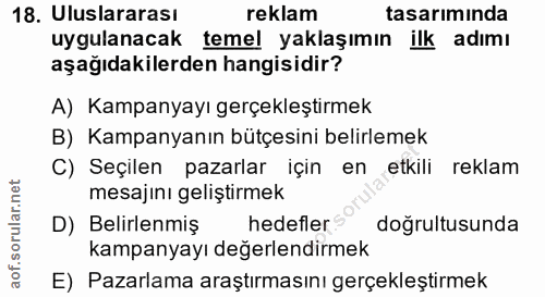 18. soru: Uluslararası reklam tasarıminda uygulanacak temel yaklaşımın ilk adımı aşağıdakilerden hangisidir? A) Kampanyayı gerç…