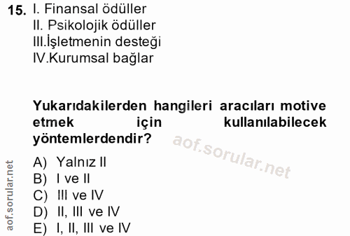 15. soru: I. Finansal ödüller Il. Psikolojik ödüller Ill. İşletmenin desteği IV.Kurumsal bağlar Yukarıdakilerden hangileri arac…