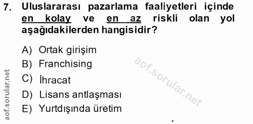 7. soru: Uluslararası pazarlama faaliyetleri içinde en kolay ve en az riskli olan yol aşağıdakilerden hangisidir? A) Ortak gir…