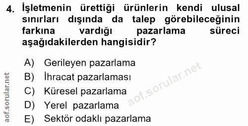 4. soru: İşletmenin ürettiği ürünlerin kendi ulusal sınırları dışında da talep görebileceğinin farkına vardığı pazarlama sürec…