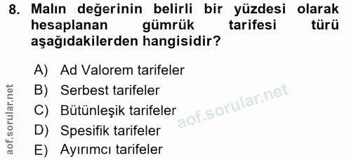 8. soru: Malın değerinin belirli bir yüzdesi olarak hesaplanan gümrük tarifesi türü aşağıdakilerden hangisidir? A) Ad Valorem…
