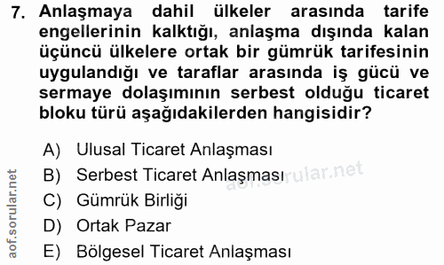 7. soru: Anlaşmaya dahil ülkeler arasında tarife engellerinin kalktığı, anlaşma dışında kalan üçüncü ülkelere ortak bir gümrük…