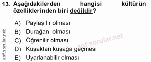 13. soru: Aşağıdakilerden hangisi kültürün özelliklerinden biri değildir? A) Paylaşılır olması B) Durağan olması C) Öğrenilir o…