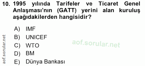 10. soru: 1995 yılında Tarifeler ve Ticaret Genel Anlaşması'nın (GATT) yerini alan kuruluş aşağıdakilerden hangisidir? A) IMF B…