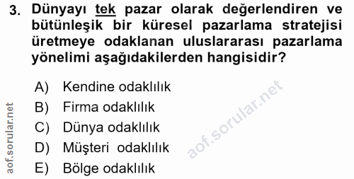 3. soru: Dünyayı tek pazar olarak değerlendiren ve bütünleşik bir küresel pazarlama stratejisi üretmeye odaklanan uluslararası…