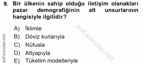 9. soru: Bir ülkenin sahip olduğu iletişim olanakları pazar demografiğinin alt unsurlarının hangisiyle ilgilidir? A) İklimle B…