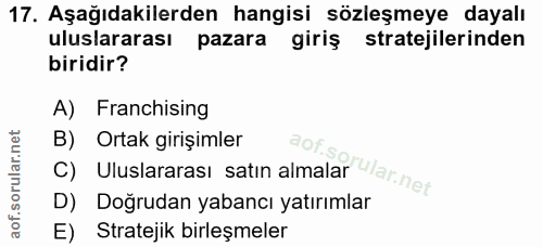 17. soru: Aşağıdakilerden hangisi sözleşmeye dayalı uluslararası pazara l giriş stratejilerinden biridir? A) Franchising C) Ulu…