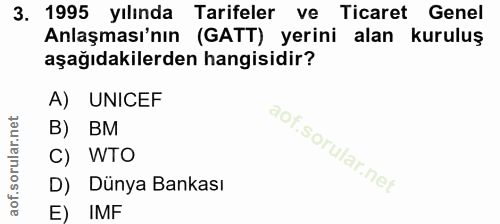 3. soru: 1995 yılında Tarifeler ve Ticaret Genel Anlaşması'nın (GATT) yerini alan kuruluş aşağıdakilerden hangisidir? A) UNICE…