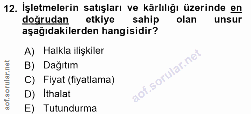 12. soru: İşletmelerin satışları ve kârlılığı üzerinde en dogrudan etkiye sahip olan unsur aşağıdakilerden hangisidir? A) Halkl…