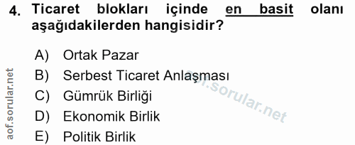 4. soru: Ticaret blokları içinde en basit olanı aşağıdakilerden hangisidir? A) Ortak Pazar B) Serbest Ticaret Anlaşması C) Güm…