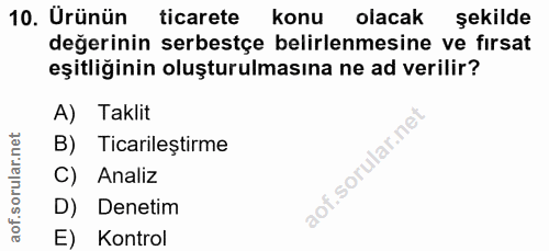 10. soru: Urünün ticarete konu olacak şekilde değerinin serbestçe belirlenmesine ve fırsat eşitliğinin oluşturulmasına ne ad ve…