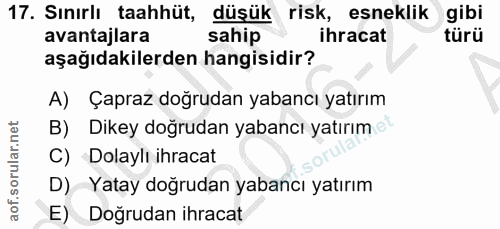 17. soru: Sınırlı taahhüt, düşük risk, esneklik gibi avantajlara sahip ihracat türü aşağıdakilerden hangisidir? A) Çapraz doğru…