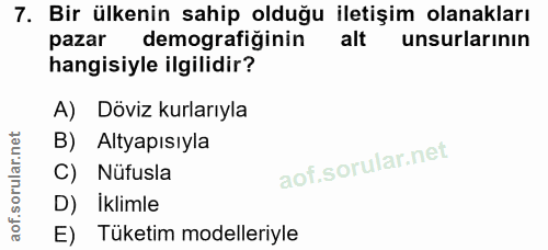 7. soru: Bir ülkenin sahip olduğu iletişim olanakları pazar demografiğinin alt unsurlarının hangisiyle ilgilidir? A) Döviz kur…