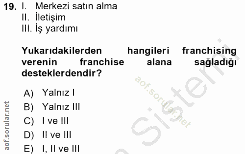 19. soru: l. Merkezi satın alma Il. İletişim IlI. İş yardımı Yukarıdakilerden hangileri franchising verenin franchise alana sağ…