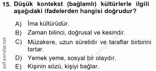 15. soru: Düşük kontekst (bağlamlı) kültürlerle ilgili aşağıdaki ifadelerden hangisi doğrudur? A) Ima kültürüdür. B) Zaman bili…