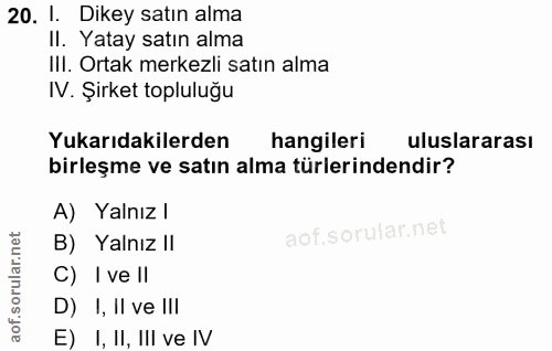 20. soru: 1. Dikey satın alma II. Yatay satın alma IlI. Ortak merkezli satın alma IV. Şirket topluluğu Yukarıdakilerden hangile…