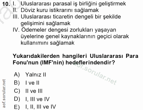 10. soru: I. Uluslararası parasal iş birliğini geliştirmek Il. Döviz kuru istikrarını sağlamak IlI. Uluslararası ticaretin deng…
