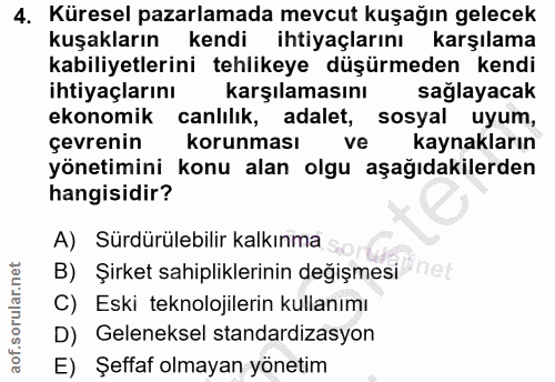 4. soru: Küresel pazarlamada mevcut kuşağın gelecek kuşakların kendi ihtiyaçlarını karşılama kabiliyetlerini tehlikeye düşürme…