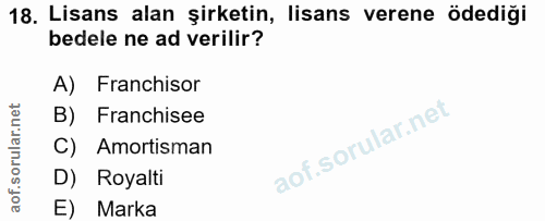 18. soru: Lisans alan şirketin, lisans verene ödediği bedele ne ad verilir? A) Franchisor B) Franchisee C) Amortisman D) Royalt…