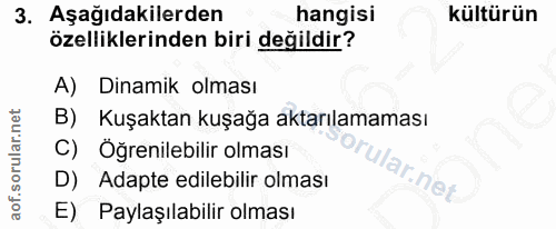 3. soru: Aşağıdakilerden hangisi kültürün özelliklerinden biri değildir? A) Dinamik olması B) Kuşaktan kuşağa aktarılamaması C…