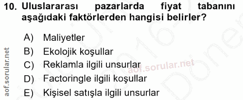 10. soru: Uluslararası pazarlarda fiyat tabanını aşağıdaki faktörlerden hangisi belirler? A) Maliyetler B) Ekolojik koşullar C)…