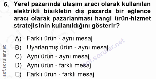 6. soru: Yerel pazarında ulaşım aracı olarak kullanılan elektrikli bisikletin dış pazarda bir eglence aracı olarak pazarlanmas…