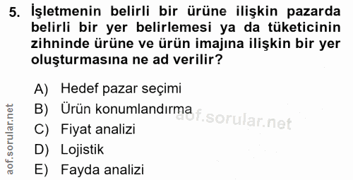 5. soru: İşletmenin belirli bir ürüne ilişkin pazarda belirli bir yer belirlemesi ya da tüketicinin zihninde ürüne ve ürün ima…
