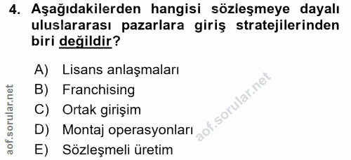 4. soru: Aşağıdakilerden hangisi sözleşmeye dayalı uluslararası pazarlara giriş stratejilerinden biri değildir? A) Lisans anla…