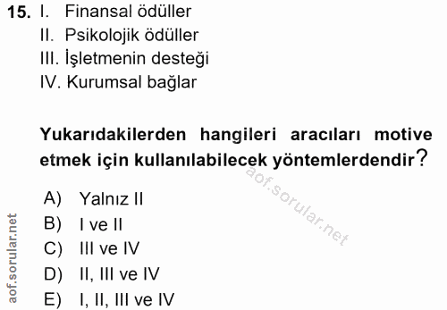 15. soru: I. Finansal ödüller Il. Psikolojik ödüller IlI. İşletmenin desteği IV. Kurumsal bağlar Yukarıdakilerden hangileri ara…