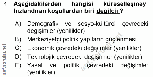 1. soru: Aşağıdakilerden hangisi küreselleşmeyi hızlandıran koşullardan biri değildir? A) Demografik ve sosyo-kültürel çevrede…