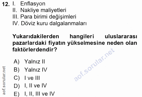12. soru: l. Enflasyon Il. Nakliye maliyetleri Ill. Para birimi değişimleri IV. Döviz kuru dalgalanmaları Yukarıdakilerden hang…
