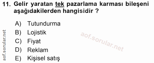 11. soru: Gelir yaratan tek pazarlama karması bileşeni aşağıdakilerden hangisidir ? A) Tutundurma B) Lojistik C) Fiyat D) Rekla…