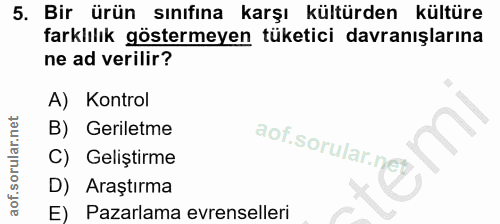 5. soru: Bir ürün sınıfına karşı kültürden kültüre farklılık göstermeyen tüketici davranışlarına ne ad verilir? A) Kontrol B)…