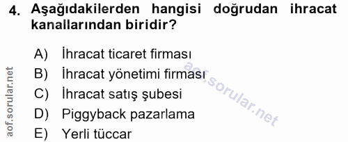 4. soru: Aşağıdakilerden hangisi doğrudan ihracat kanallarından biridir? A) Ihracat ticaret firması C) Ihracat satış şubesi B)…