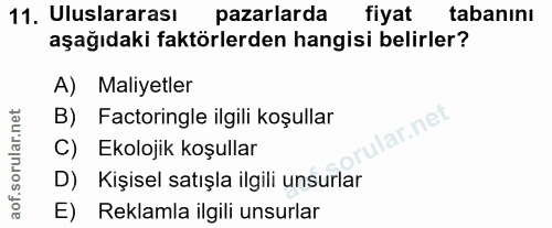 11. soru: Uluslararası pazarlarda fiyat tabanını aşağıdaki faktörlerden hangisi belirler? A) Maliyetler B) Factoringle ilgili k…