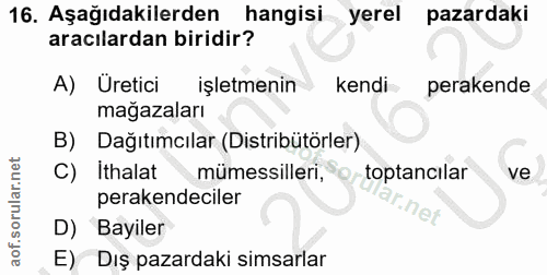 16. soru: Aşağıdakilerden hangisi yerel pazardaki aracılardan biridir? A) Uretici işletmenin kendi perakende mağazaları Dağıtım…