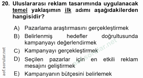 20. soru: Uluslararası reklam tasarımında uygulanacak temel yaklaşımın ilk adımı aşağıdakilerden hangisidir? A) Pazarlama araşt…