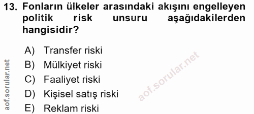13. soru: Fonların ülkeler arasındaki akışını engelleyen politik risk unsuru aşağıdakilerden hangisidir? A) Transfer riski B) M…