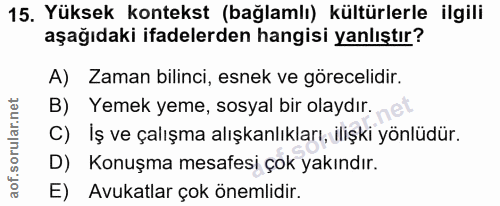 15. soru: Yüksek kontekst (bağlamlı) kültürlerle ilgili aşağıdaki ifadelerden hangisi yanlıştır? A) Zaman bilinci, esnek ve gör…