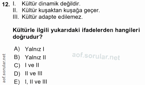 12. soru: l. Kültür dinamik değildir. II. Kültür kuşaktan kuşağa geçer. IlI. Kültür adapte edilemez. Kültürle ilgili yukarıdaki…