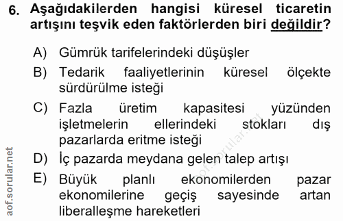 6. soru: Aşağıdakilerden hangisi küresel ticaretin artışını teşvik eden faktörlerden biri değildir? A) Gümrük tarifelerindeki…