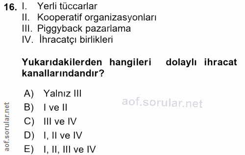 16. soru: 1. Yerli tüccarlar II. Kooperatif organizasyonları IlI. Piggyback pazarlama IV. İhracatçı birlikleri Yukarıdakilerden…